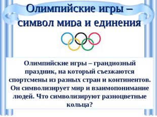 Олимпийские игры – символ мира и единения Олимпийские игры – грандиозный праз