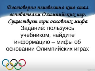 Достоверно неизвестно кто стал основателем Олимпийских игр. Существует три ос